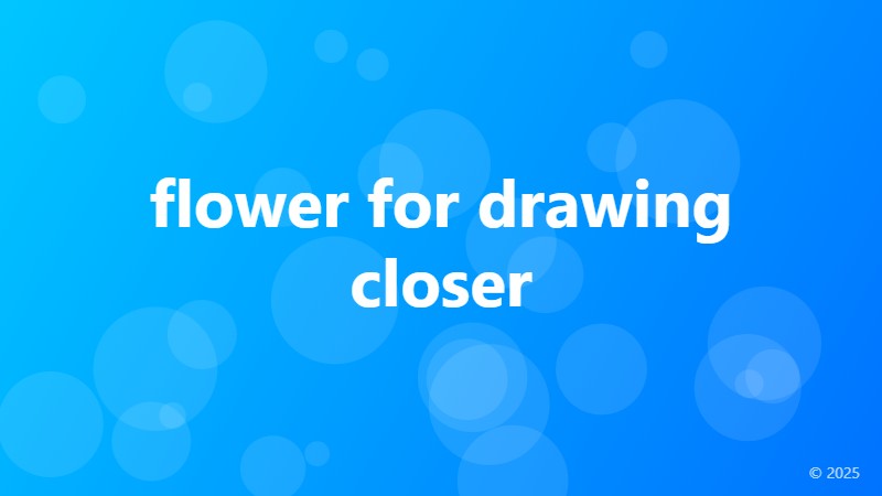 flower for drawing closer